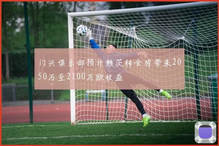 门兴俱乐部预计赖茨转会将带来2050万至2100万欧收益
