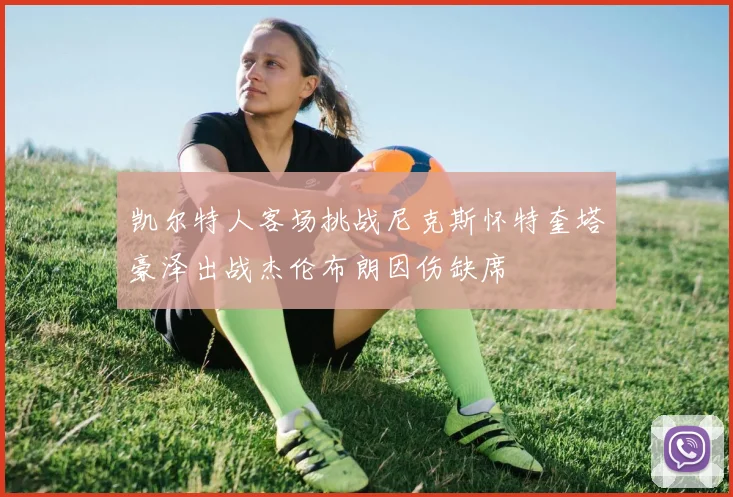 凯尔特人客场挑战尼克斯怀特奎塔豪泽出战杰伦布朗因伤缺席